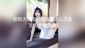 偷窥大奶宝妈光屁屁给儿子洗完香香敷药水