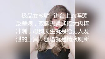 ✿极品女教师✿讲台上的淫荡反差婊，双腿夹紧迎接大肉棒冲刺，母狗天生就是给男人发泄的工具，骚逼就是精液厕所