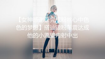 【女神感谢祭完成粉丝心中色色的梦想】搭讪狼粉车震达成他的小愿望内射中出