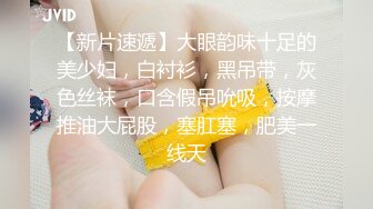 【新片速遞】大眼韵味十足的美少妇，白衬衫，黑吊带，灰色丝袜，口含假吊吮吸，按摩推油大屁股，塞肛塞，肥美一线天