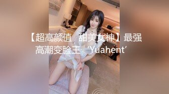 【超高颜值️甜美女神】最强高潮变脸王‘Yuahent’