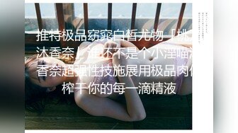 白虎胸大臀翘还听话！推特极品反差小母狗一只哦DADIBABAO花式极限露出调教喝尿拉珠啪啪