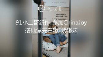 91小二哥新作-参加ChinaJoy搭讪漂亮白嫩E奶嫩妹