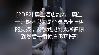 [2DF2] 男生酒店约炮，男生一开始还以为是个漂亮卡哇伊的女孩，没想到见到大屌被惊到然后一番惊喜[BT种子]