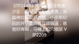 STP24893 清纯00后冷艳美少女，和闺蜜一起双人秀，水晶棒拉珠双洞齐插，小小年纪玩的开，女同秀互舔骚逼，爸爸好痒啊，马桶上扣穴喷尿 VIP2209