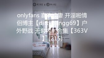 onlyfans 喜欢换妻 开淫啪情侣博主【dirtybangg69】户外野战 无套内射合集【363V】 (215)