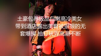 土豪包养极品白嫩高冷美女 带到酒店露出美臀被狠狠的无套爆操 抽打玩弄高潮不断