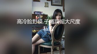 吃鸡巴舔蛋蛋样样精通,连操2次射在她脸上强行让她舔干净