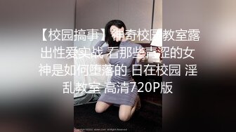 【校园搞事】神奇校园教室露出性爱实战 看那些青涩的女神是如何堕落的 日在校园 淫乱教室 高清720P版