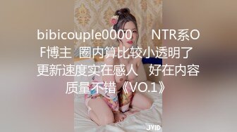 bibicouple0000❤️NTR系OF博主  圈内算比较小透明了 更新速度实在感人   好在内容质量不错《VO.1》