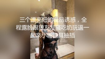  三个漂亮妞的极品诱惑，全程露脸跟狼友发骚吃奶玩逼一起亲小嘴道具抽插