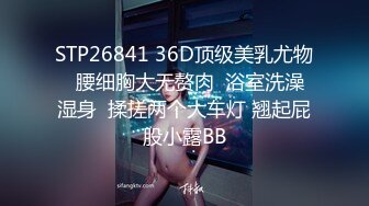 STP26841 36D顶级美乳尤物  腰细胸大无赘肉  浴室洗澡湿身  揉搓两个大车灯 翘起屁股小露BB