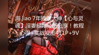 海.jiao 7年换妻大神【心与灵魂】淫妻绿帽经历分享！教程心得+实战视图411P+9V