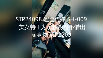 STP24098 涩会传媒 SH-009 美女特工为了救哥哥不惜出卖身体 VIP2209