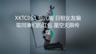 XKTC051 仙儿媛 日租女友骗取同事们的红包 星空无限传媒