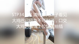 STP34538 清纯漂亮妹子看见大鸡巴已经急不可耐了，口交大鸡巴激情上位快速抽插