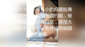 STP19008 单身小奶妈露脸兼职赚外快，宾馆激情约啪，被小哥按着头草嘴口交，揉捏大骚奶子还有水，各种姿势抽插爆草