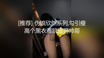 [推荐] 伪娘欣然系列,勾引瘦高个黑衣薄肌直男帅哥