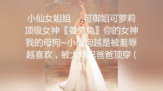 小仙女姐姐❤️可御姐可萝莉顶级女神〖姜兔兔〗你的女神我的母狗~小母狗越是被羞辱越喜欢，被大鸡巴爸爸顶穿 (3)