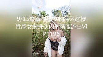 9/15最新 性爱私拍后入怒操性感女蜘蛛侠内射精液流出VIP1196