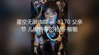 星空无限传媒 xk-8170 父亲节 儿媳特殊的礼物-敏敏