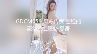 GDCM059 果冻传媒 空姐的豪华鸡上服务 曼语