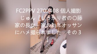 FC2PPV 2702408 個人撮影　じゅん「しっかり者の〇藤家の長女、家の為にオッサンにハメ撮られました　その３」