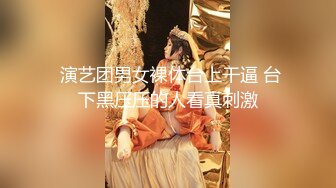  演艺团男女裸体台上干逼 台下黑压压的人看真刺激