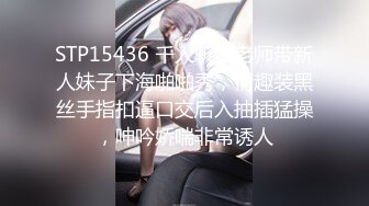 STP15436 千人斩嫖老师带新人妹子下海啪啪秀，情趣装黑丝手指扣逼口交后入抽插猛操，呻吟娇喘非常诱人