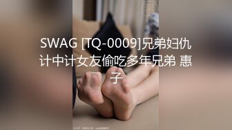 SWAG [TQ-0009]兄弟妇仇计中计女友偷吃多年兄弟 惠子