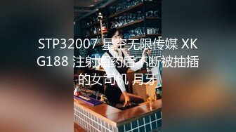 STP32007 星空无限传媒 XKG188 注射媚药后不断被抽插的女司机 月牙