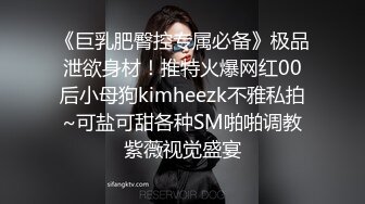 《巨乳肥臀控专属必备》极品泄欲身材！推特火爆网红00后小母狗kimheezk不雅私拍~可盐可甜各种SM啪啪调教紫薇视觉盛宴