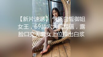 【新片速遞】 气质白皙御姐女王，69舔穴大蝴蝶逼，露脸口交无套女上位操出白浆