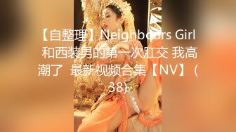 【自整理】Neighbours Girl  和西装男的第一次肛交 我高潮了  最新视频合集【NV】 (38)