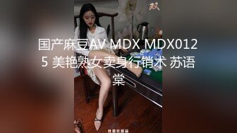 国产麻豆AV MDX MDX0125 美艳熟女卖身行销术 苏语棠