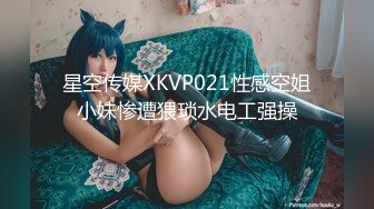 星空传媒XKVP021性感空姐小妹惨遭猥琐水电工强操