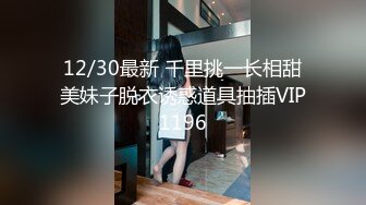 12/30最新 千里挑一长相甜美妹子脱衣诱惑道具抽插VIP1196