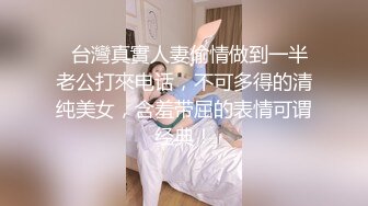   台灣真實人妻偷情做到一半老公打來电话，不可多得的清纯美女，含羞带屈的表情可谓经典！