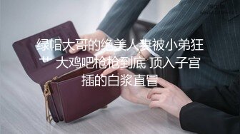 绿帽大哥的绝美人妻被小弟狂艹 大鸡吧枪枪到底 顶入子宫插的白浆直冒