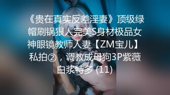 《贵在真实反差淫妻》顶级绿帽刷锅狠人完美S身材极品女神眼镜教师人妻【ZM宝儿】私拍②，调教成母狗3P紫薇白浆特多 (11)