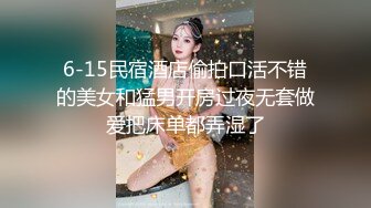 6-15民宿酒店偷拍口活不错的美女和猛男开房过夜无套做爱把床单都弄湿了