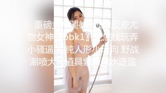 ✿重磅女神调教✿顶级反差尤物女神〖bbk1〗无底线玩弄小骚逼 纯纯人形小母狗 野战潮喷大号道具紫薇淫水泛滥