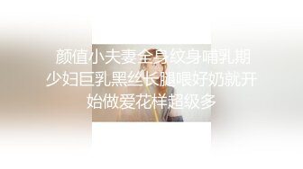  颜值小夫妻全身纹身哺乳期少妇巨乳黑丝长腿喂好奶就开始做爱花样超级多