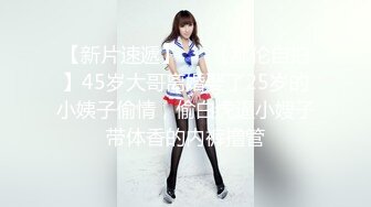 【新片速遞】   ✨【乱伦自拍】45岁大哥离婚娶了25岁的小姨子偷情，偷白虎逼小嫂子带体香的内裤撸管