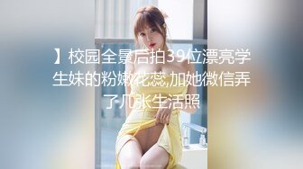 】校园全景后拍39位漂亮学生妹的粉嫩花蕊,加她微信弄了几张生活照