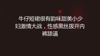  牛仔短裙很有韵味甜美小少妇激情大战，性感黑丝拨开内裤舔逼