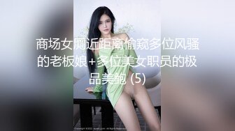 商场女厕近距离偷窥多位风骚的老板娘+多位美女职员的极品美鲍 (5)