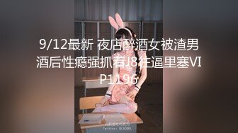 9/12最新 夜店醉酒女被渣男酒后性瘾强抓着J8往逼里塞VIP1196