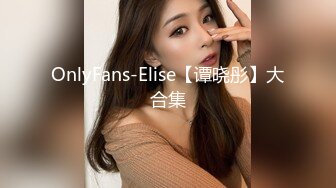 OnlyFans-Elise【谭晓彤】大合集