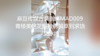 麻豆传媒古装剧情MAD009青楼美艳花魁被诱骗草到求饶-文冰冰